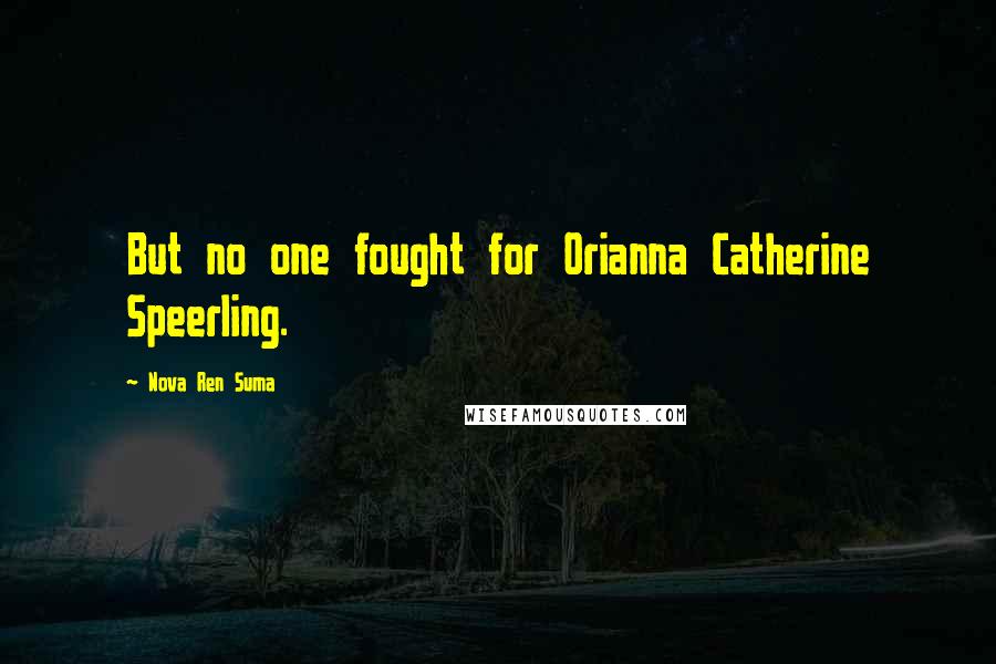 Nova Ren Suma Quotes: But no one fought for Orianna Catherine Speerling.