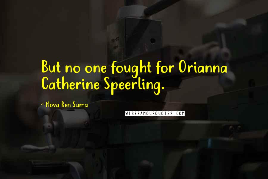 Nova Ren Suma Quotes: But no one fought for Orianna Catherine Speerling.