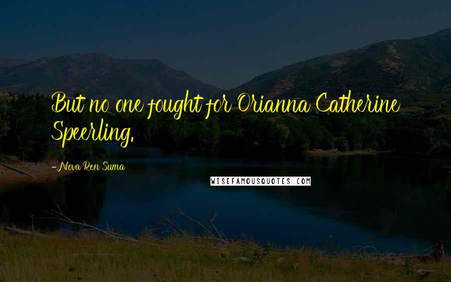 Nova Ren Suma Quotes: But no one fought for Orianna Catherine Speerling.