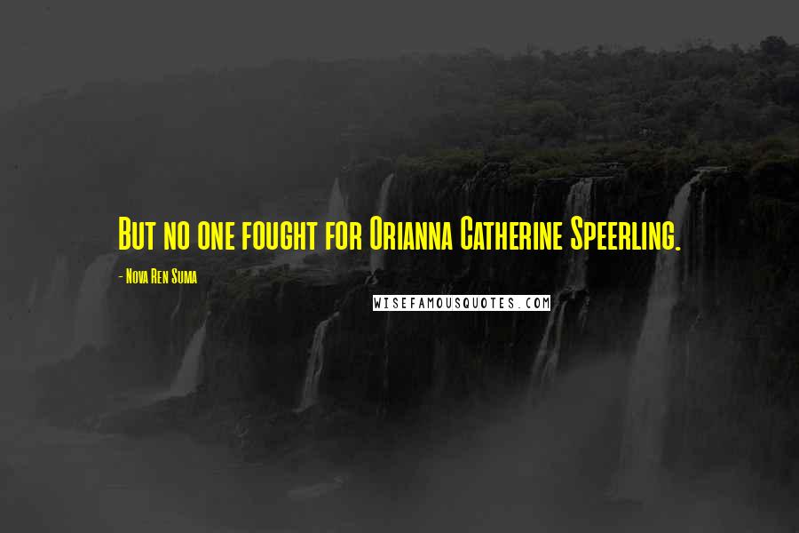 Nova Ren Suma Quotes: But no one fought for Orianna Catherine Speerling.