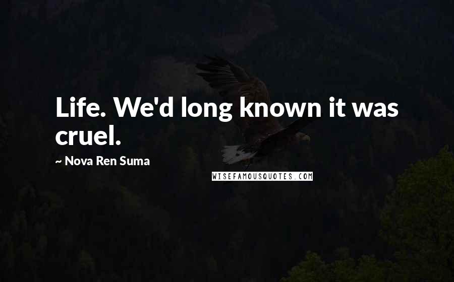 Nova Ren Suma Quotes: Life. We'd long known it was cruel.