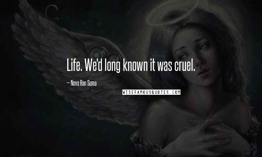 Nova Ren Suma Quotes: Life. We'd long known it was cruel.