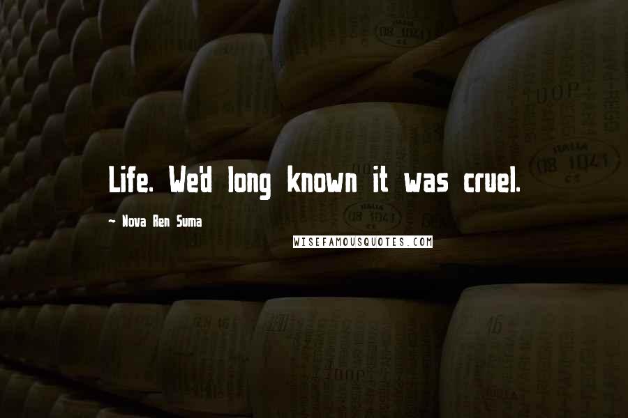 Nova Ren Suma Quotes: Life. We'd long known it was cruel.