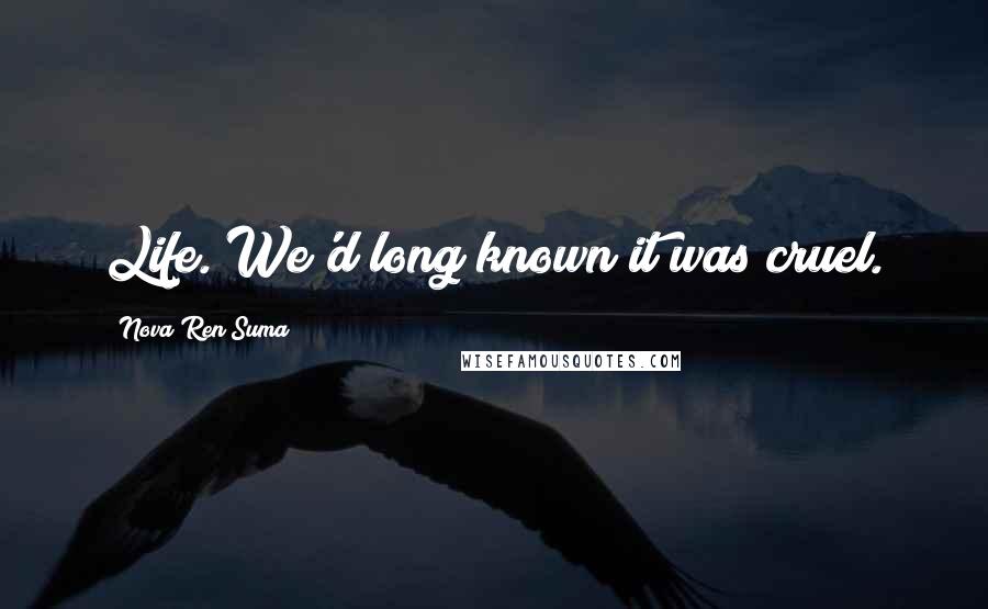 Nova Ren Suma Quotes: Life. We'd long known it was cruel.