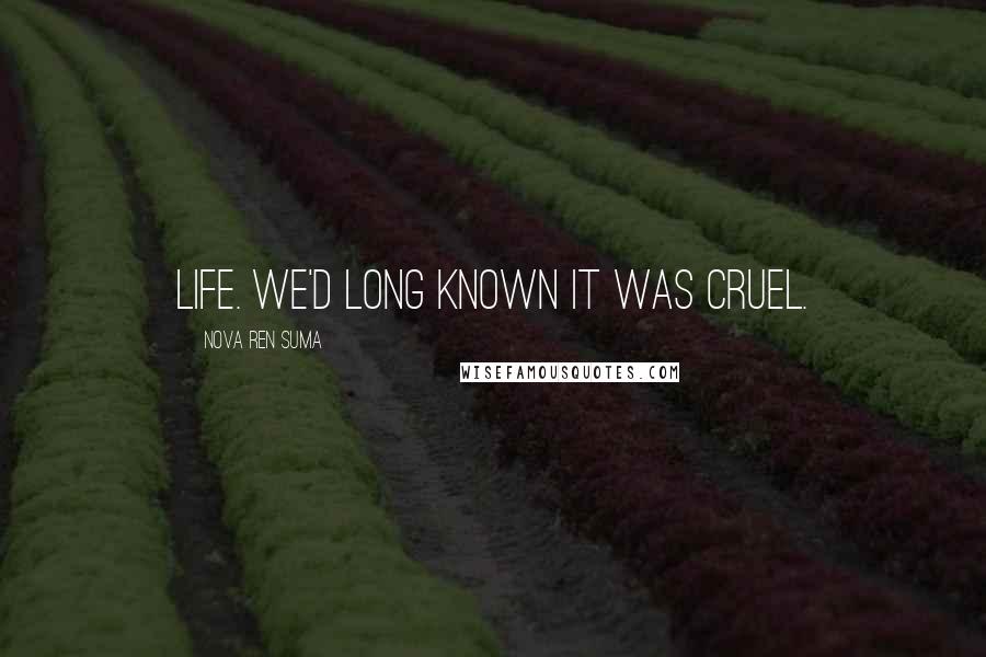 Nova Ren Suma Quotes: Life. We'd long known it was cruel.