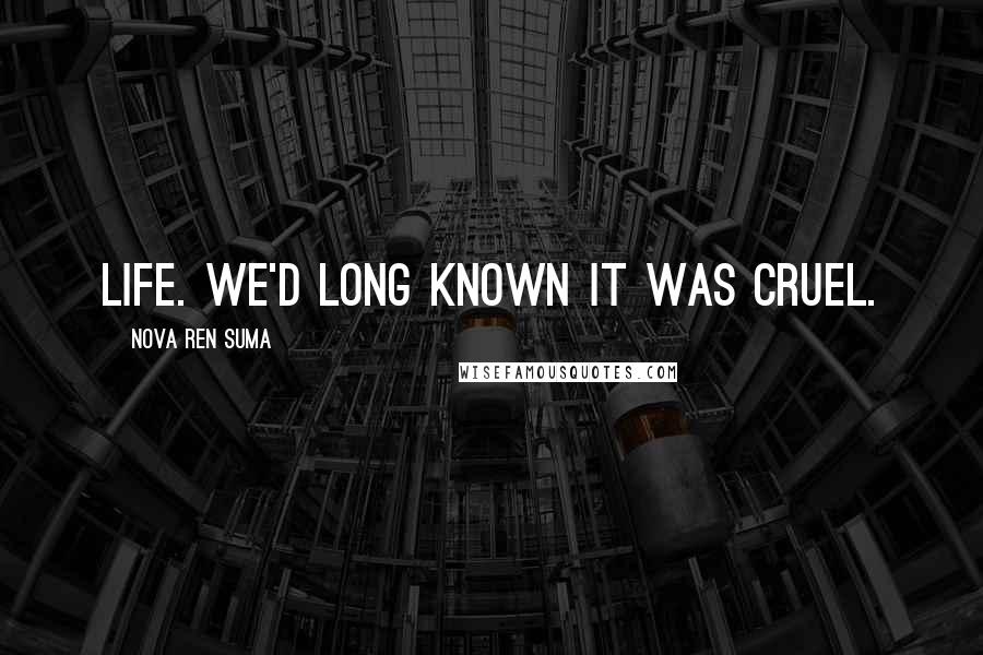 Nova Ren Suma Quotes: Life. We'd long known it was cruel.