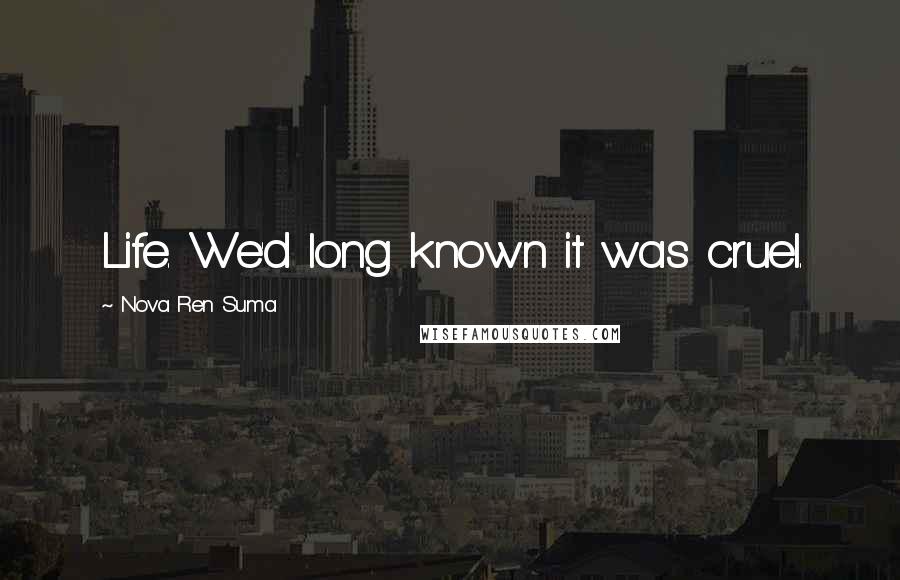 Nova Ren Suma Quotes: Life. We'd long known it was cruel.