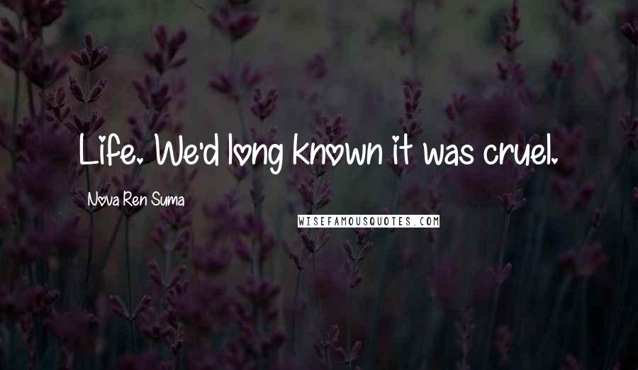 Nova Ren Suma Quotes: Life. We'd long known it was cruel.