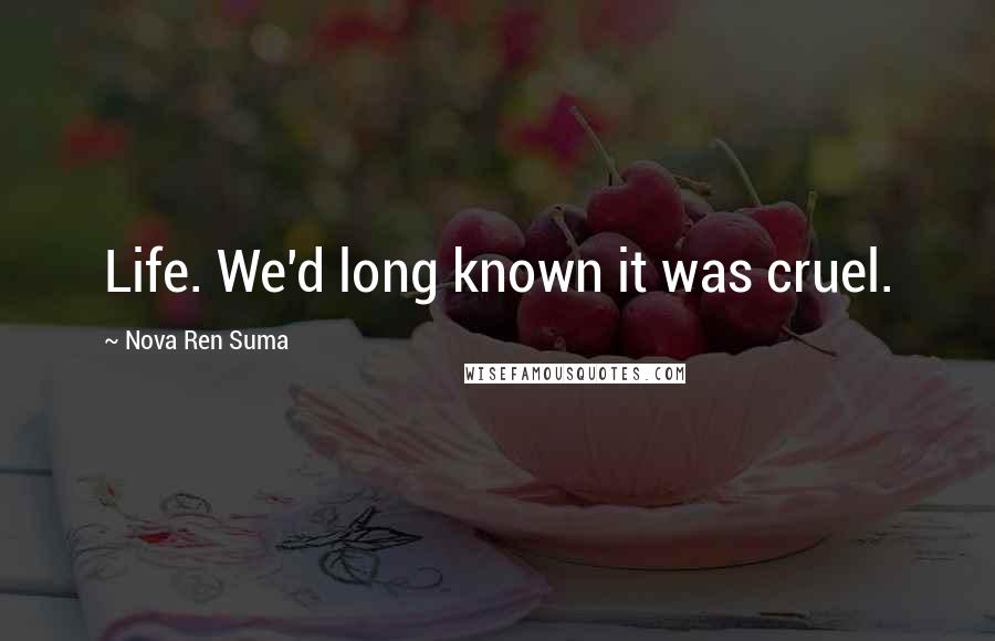 Nova Ren Suma Quotes: Life. We'd long known it was cruel.