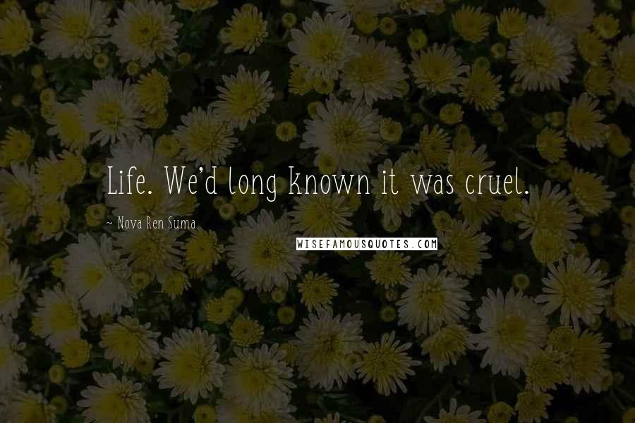 Nova Ren Suma Quotes: Life. We'd long known it was cruel.