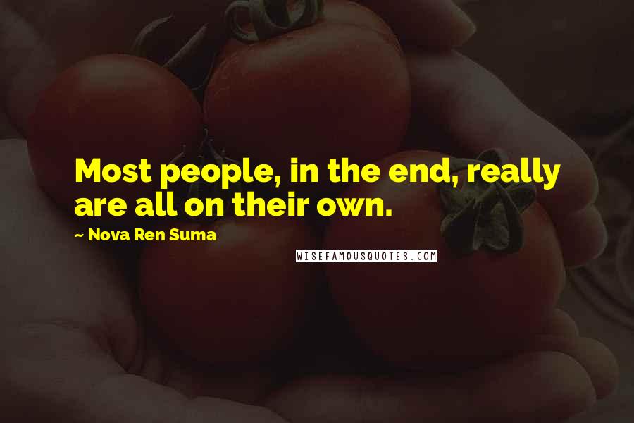 Nova Ren Suma Quotes: Most people, in the end, really are all on their own.