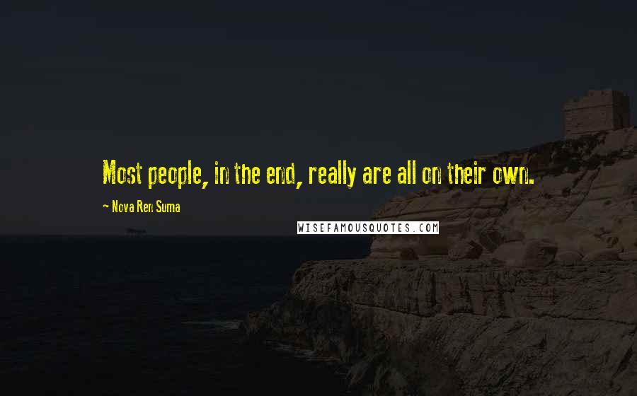 Nova Ren Suma Quotes: Most people, in the end, really are all on their own.