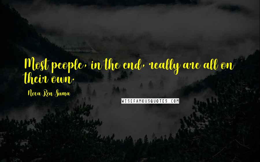 Nova Ren Suma Quotes: Most people, in the end, really are all on their own.