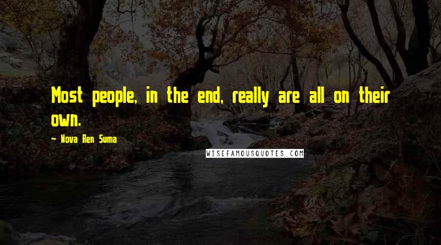 Nova Ren Suma Quotes: Most people, in the end, really are all on their own.