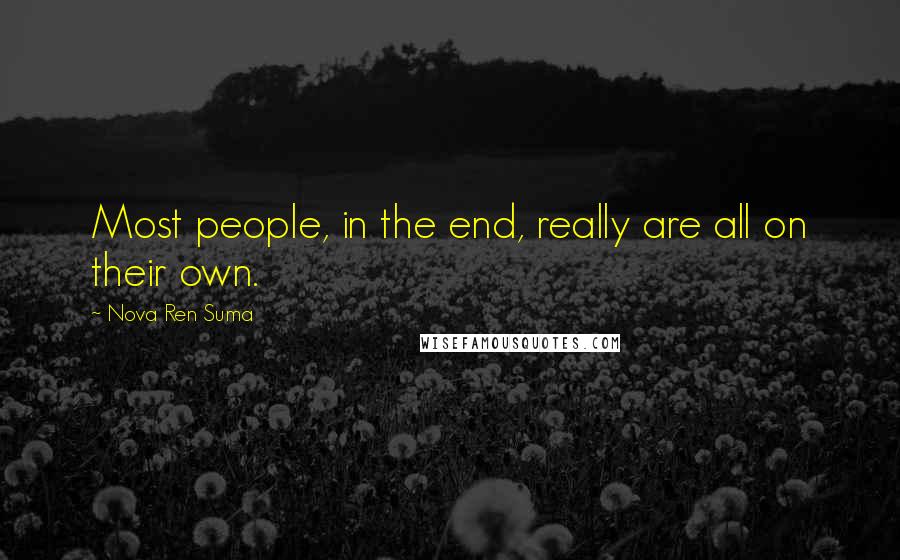 Nova Ren Suma Quotes: Most people, in the end, really are all on their own.