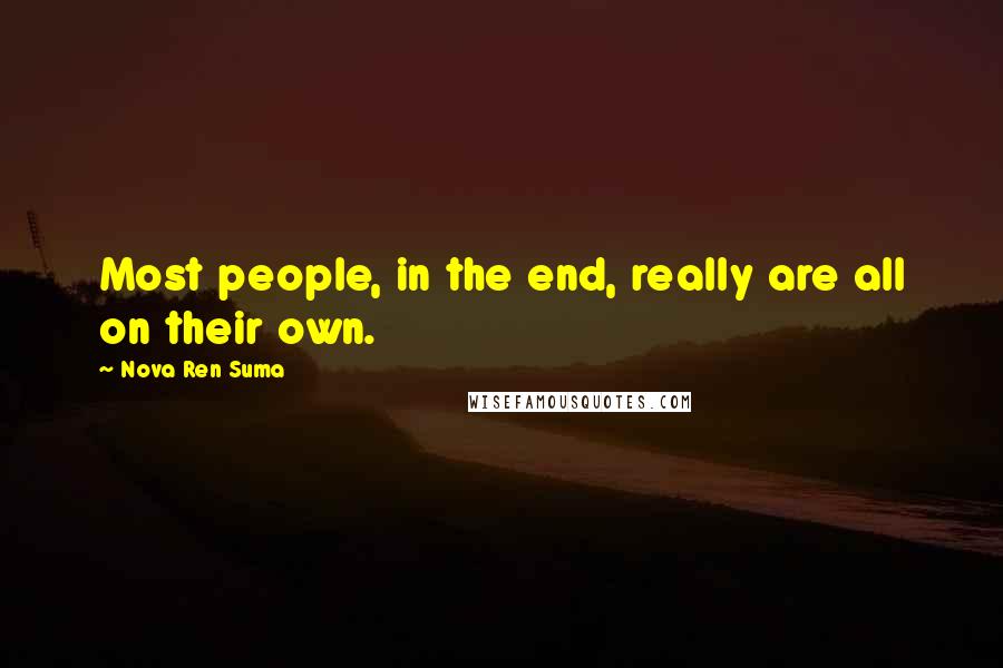 Nova Ren Suma Quotes: Most people, in the end, really are all on their own.