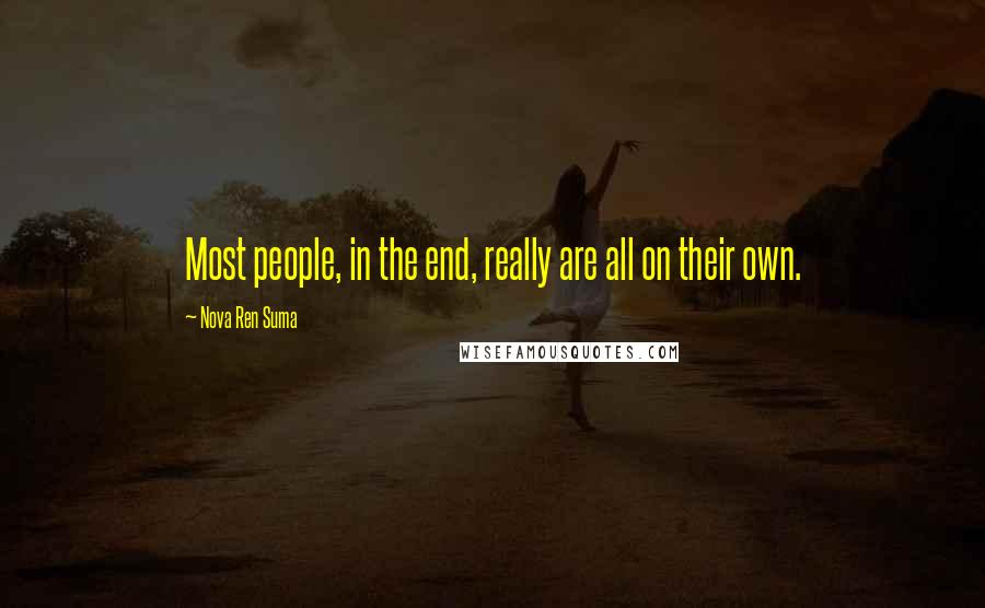 Nova Ren Suma Quotes: Most people, in the end, really are all on their own.