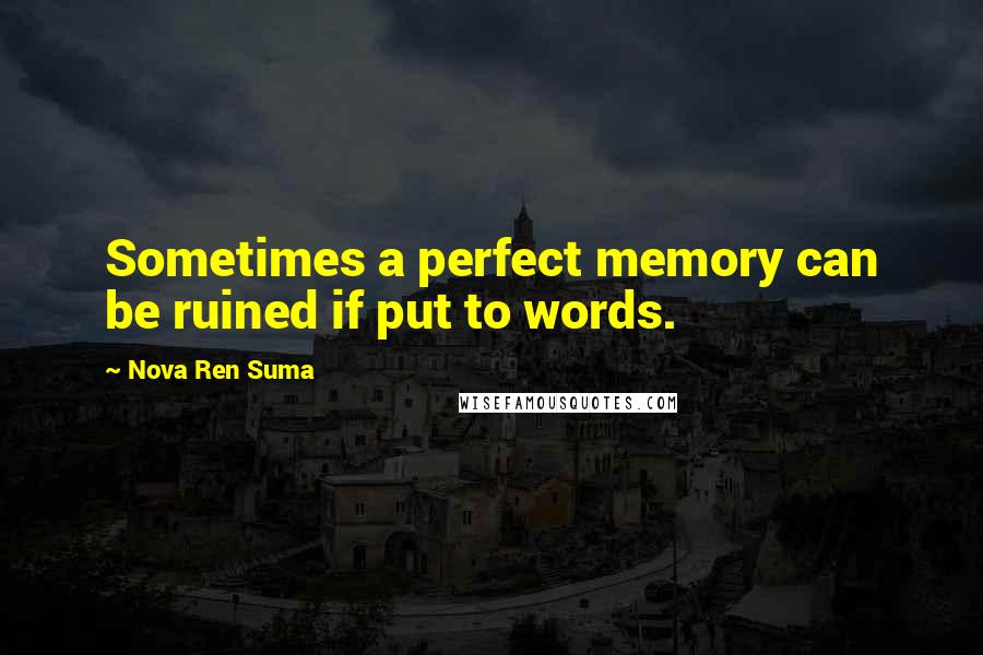 Nova Ren Suma Quotes: Sometimes a perfect memory can be ruined if put to words.