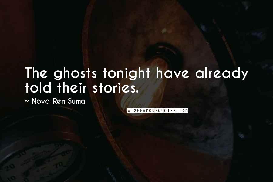 Nova Ren Suma Quotes: The ghosts tonight have already told their stories.