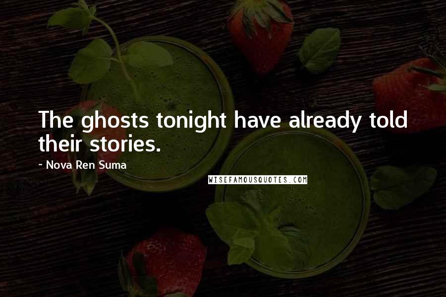 Nova Ren Suma Quotes: The ghosts tonight have already told their stories.