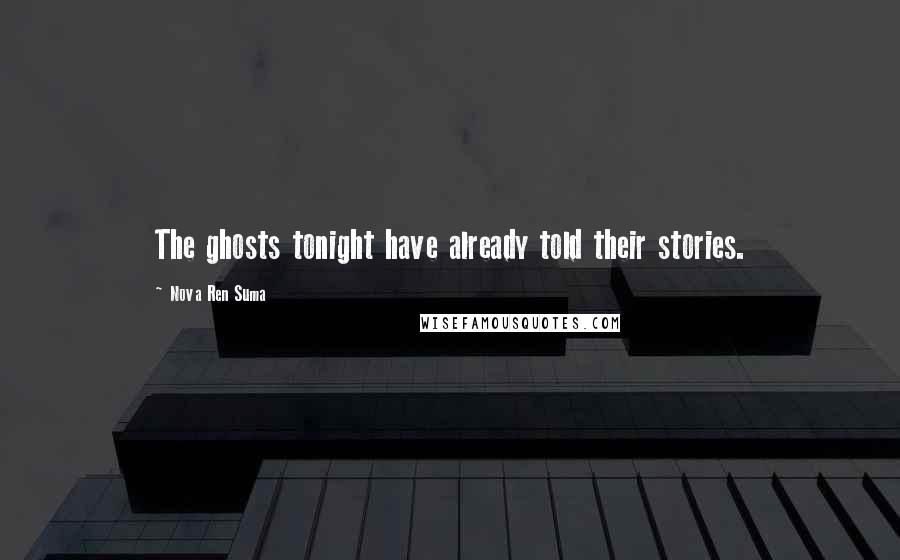 Nova Ren Suma Quotes: The ghosts tonight have already told their stories.