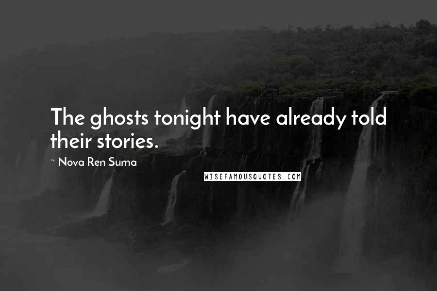 Nova Ren Suma Quotes: The ghosts tonight have already told their stories.