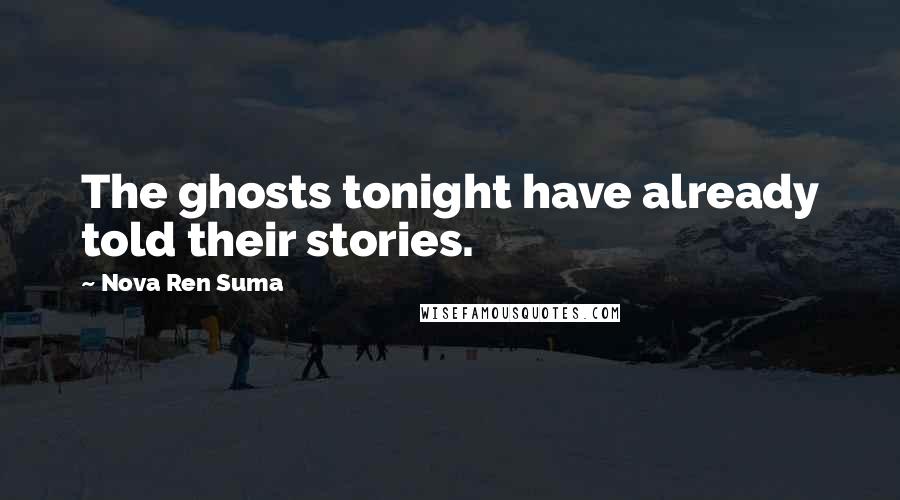 Nova Ren Suma Quotes: The ghosts tonight have already told their stories.