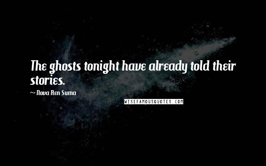 Nova Ren Suma Quotes: The ghosts tonight have already told their stories.