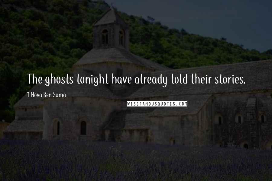 Nova Ren Suma Quotes: The ghosts tonight have already told their stories.
