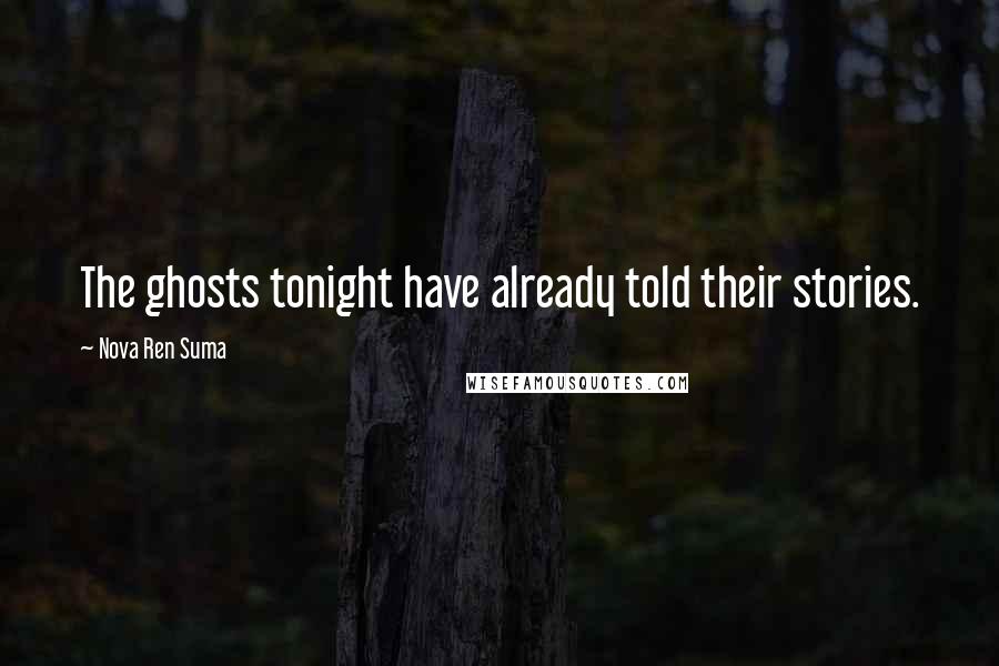 Nova Ren Suma Quotes: The ghosts tonight have already told their stories.