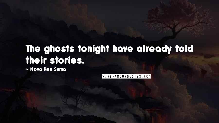 Nova Ren Suma Quotes: The ghosts tonight have already told their stories.