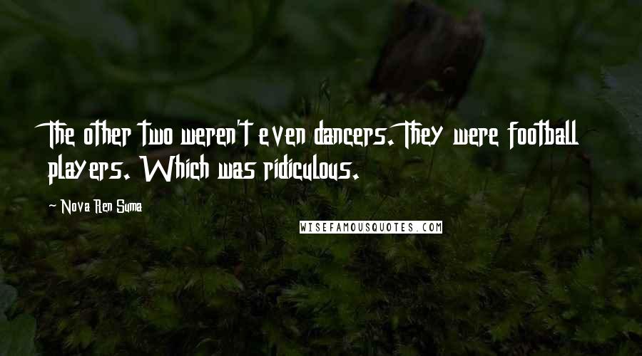 Nova Ren Suma Quotes: The other two weren't even dancers. They were football players. Which was ridiculous.