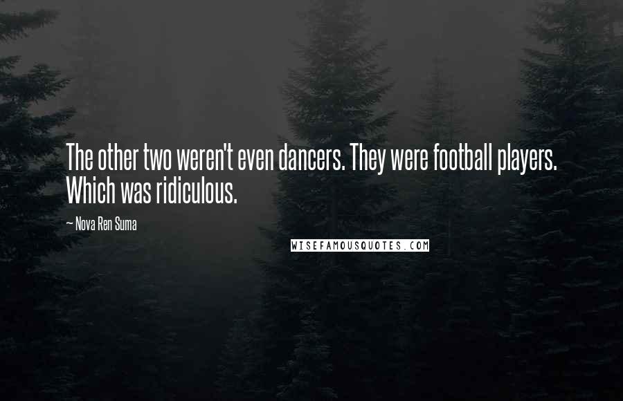 Nova Ren Suma Quotes: The other two weren't even dancers. They were football players. Which was ridiculous.