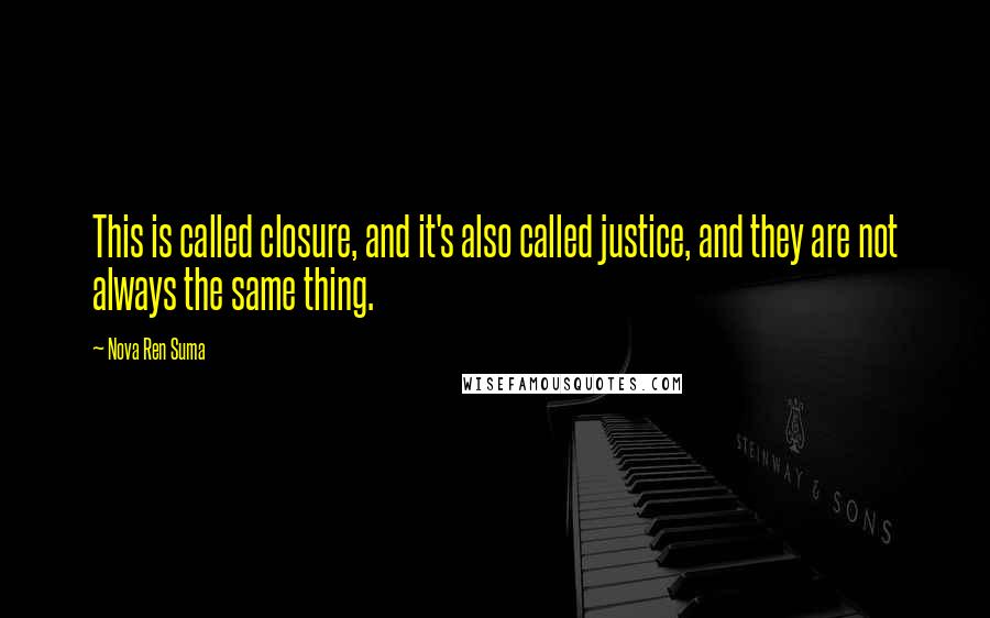 Nova Ren Suma Quotes: This is called closure, and it's also called justice, and they are not always the same thing.