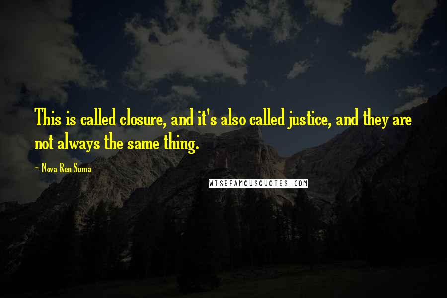 Nova Ren Suma Quotes: This is called closure, and it's also called justice, and they are not always the same thing.