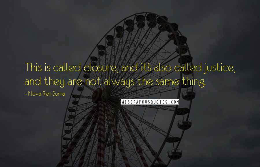 Nova Ren Suma Quotes: This is called closure, and it's also called justice, and they are not always the same thing.