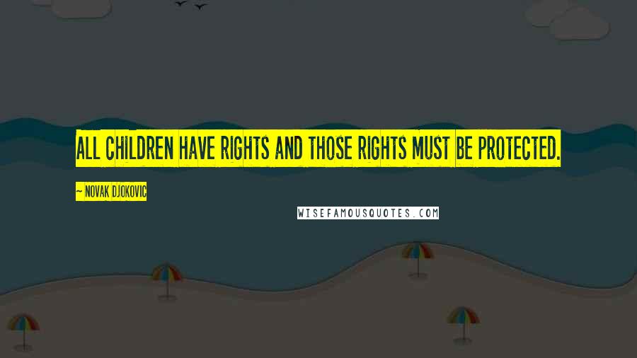 Novak Djokovic Quotes: All children have rights and those rights must be protected.