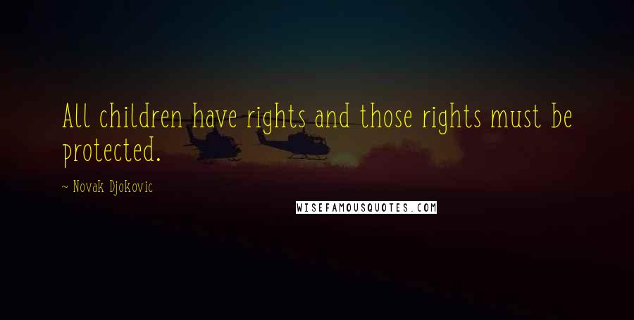 Novak Djokovic Quotes: All children have rights and those rights must be protected.
