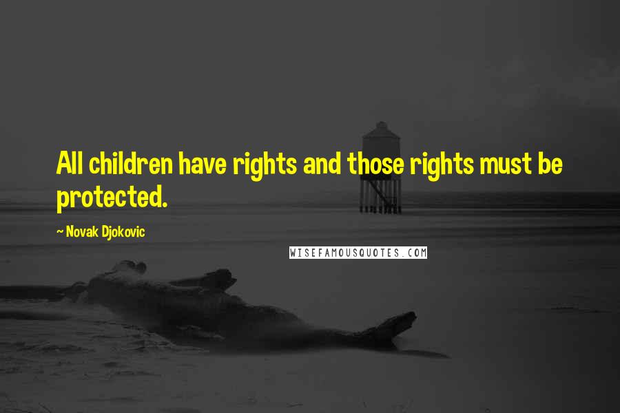 Novak Djokovic Quotes: All children have rights and those rights must be protected.