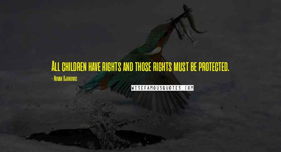 Novak Djokovic Quotes: All children have rights and those rights must be protected.