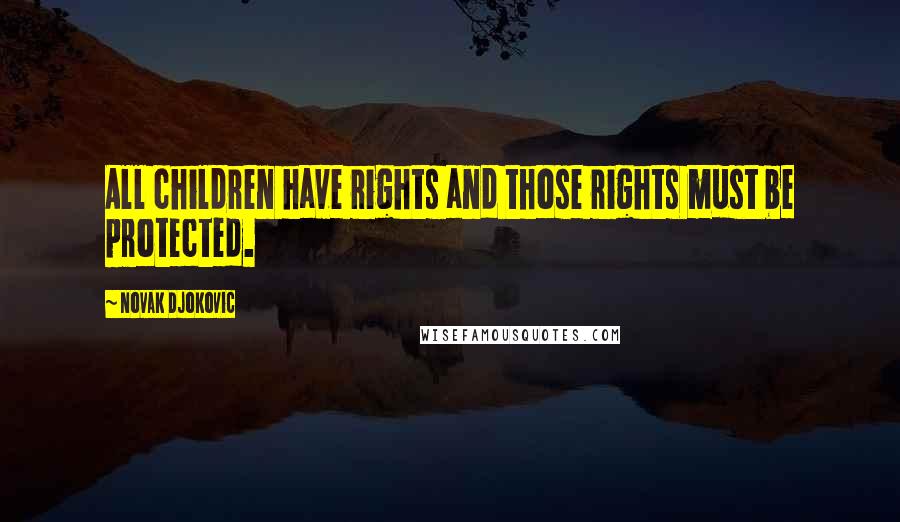 Novak Djokovic Quotes: All children have rights and those rights must be protected.
