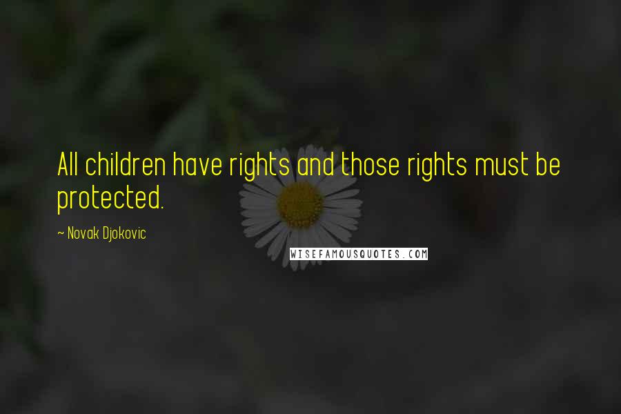 Novak Djokovic Quotes: All children have rights and those rights must be protected.