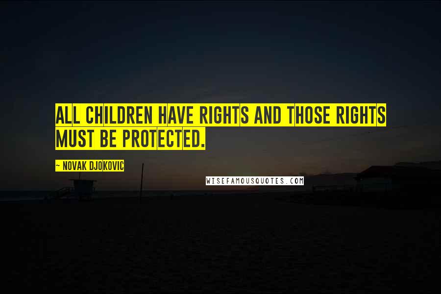Novak Djokovic Quotes: All children have rights and those rights must be protected.
