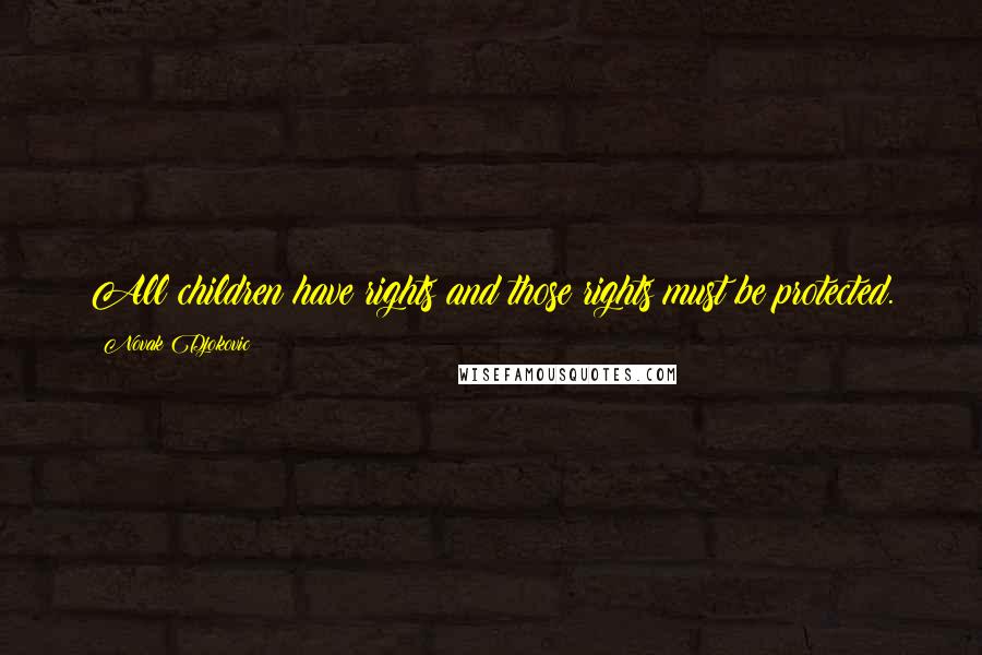 Novak Djokovic Quotes: All children have rights and those rights must be protected.