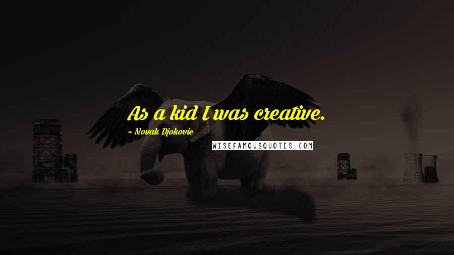 Novak Djokovic Quotes: As a kid I was creative.