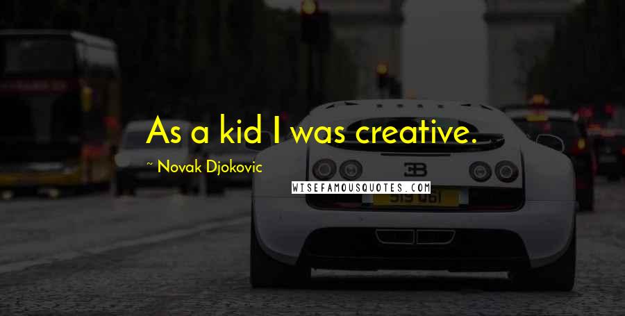 Novak Djokovic Quotes: As a kid I was creative.