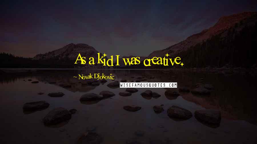 Novak Djokovic Quotes: As a kid I was creative.