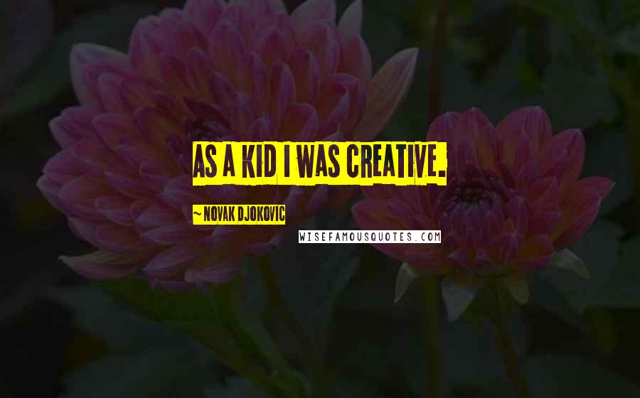 Novak Djokovic Quotes: As a kid I was creative.