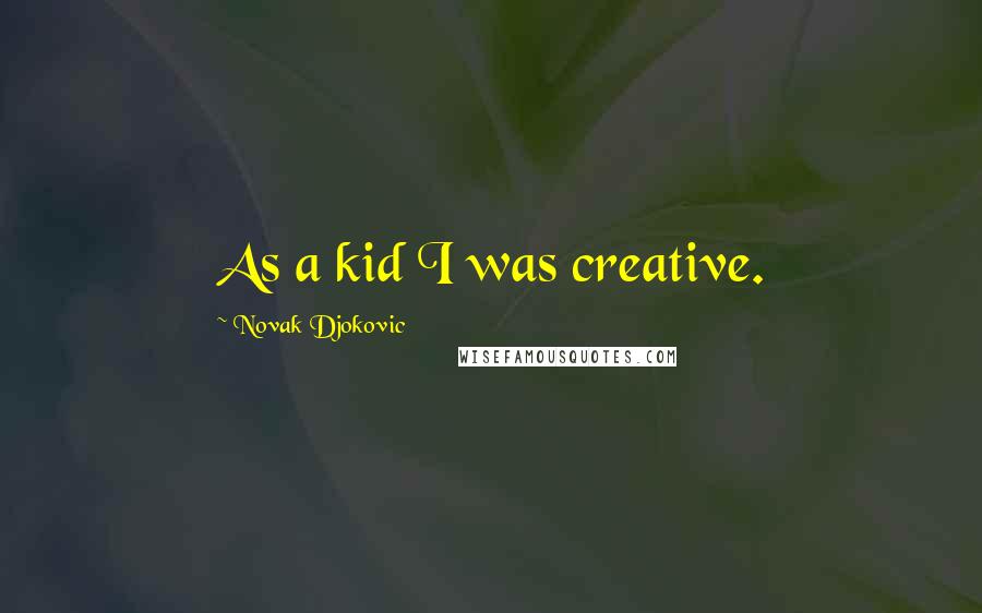 Novak Djokovic Quotes: As a kid I was creative.