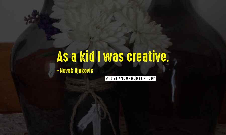 Novak Djokovic Quotes: As a kid I was creative.